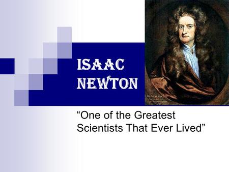 Isaac Newton “One of the Greatest Scientists That Ever Lived”