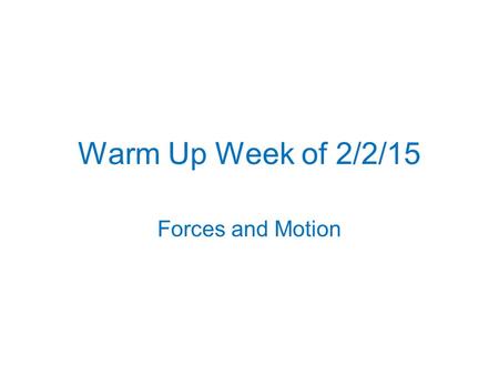 Warm Up Week of 2/2/15 Forces and Motion. Monday, Feb 2, 2015 Assignment: Newton Song & Cornell Video Notes HP: Newton Poster; DUE: Friday, 2/6 Do: Take.