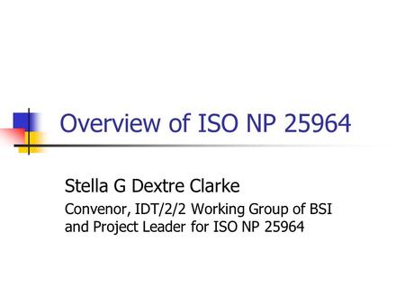 Overview of ISO NP 25964 Stella G Dextre Clarke Convenor, IDT/2/2 Working Group of BSI and Project Leader for ISO NP 25964.