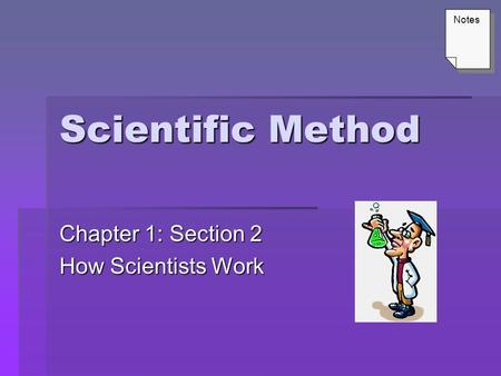 Scientific Method Chapter 1: Section 2 How Scientists Work Notes.