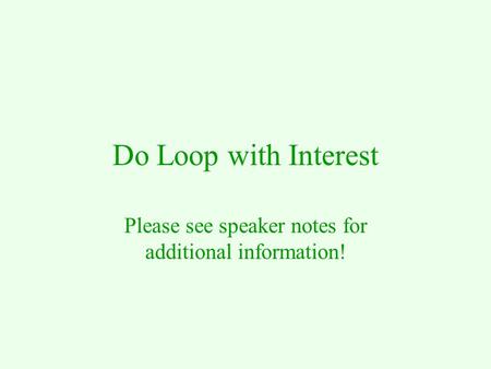 Do Loop with Interest Please see speaker notes for additional information!