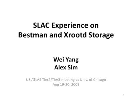 SLAC Experience on Bestman and Xrootd Storage Wei Yang Alex Sim US ATLAS Tier2/Tier3 meeting at Univ. of Chicago Aug 19-20, 2009 1.