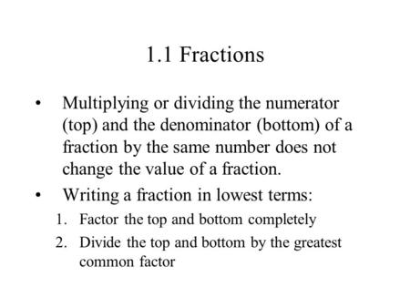 1.1 Fractions Multiplying or dividing the numerator (top) and the denominator (bottom) of a fraction by the same number does not change the value of a.