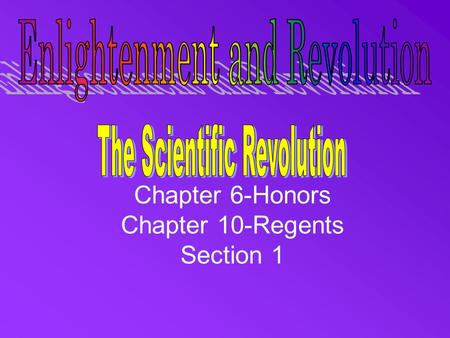 Chapter 6-Honors Chapter 10-Regents Section 1. The Roots of Modern Science During the Middle Ages, most scholars believed that the Earth was at the center.