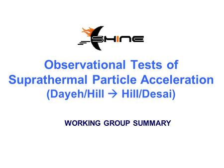 Observational Tests of Suprathermal Particle Acceleration (Dayeh/Hill  Hill/Desai) WORKING GROUP SUMMARY.