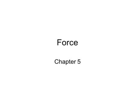Force Chapter 5. Aristotle and Galileo Aristotle -all objects require a continual force to keep moving (a rolling ball slows down over time) Galileo -Realizes.