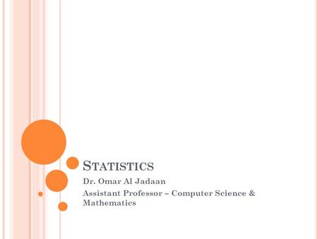 S TATISTICS Dr. Omar Al Jadaan Assistant Professor – Computer Science & Mathematics.