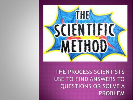  The first step of the Scientific Method  Define or Identify the purpose/problem  What are you trying to find out?