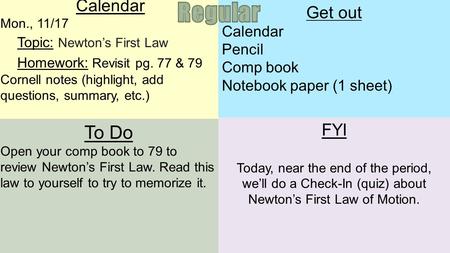 Calendar Mon., 11/17 Topic: Newton’s First Law Homework: Revisit pg. 77 & 79 Cornell notes (highlight, add questions, summary, etc.) To Do Open your comp.