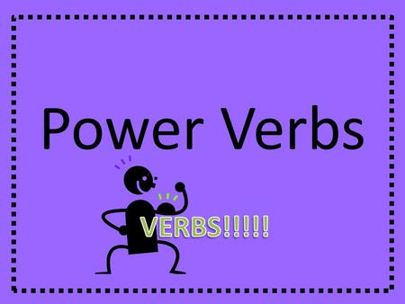 Power Verbs VERBS!!!!!.