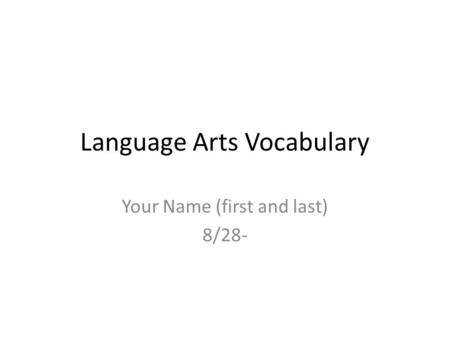 Language Arts Vocabulary Your Name (first and last) 8/28-
