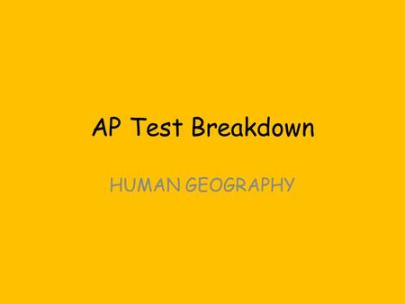 AP Test Breakdown HUMAN GEOGRAPHY. Friday, May 17 th Where? – Field House When? – 1 st period – 3 rd period Make sure you’re on time – 4 th period – go.
