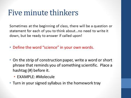 Five minute thinkers Sometimes at the beginning of class, there will be a question or statement for each of you to think about…no need to write it down,