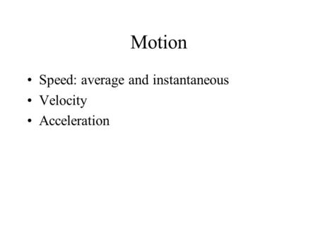 Motion Speed: average and instantaneous Velocity Acceleration.