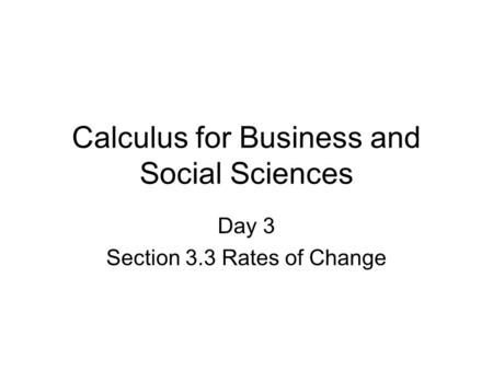 Calculus for Business and Social Sciences Day 3 Section 3.3 Rates of Change.