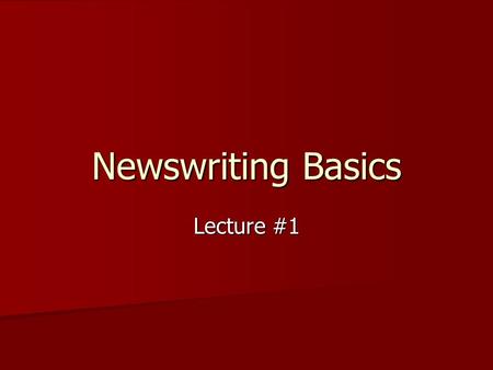 Newswriting Basics Lecture #1. Review The 7 News Values serve as a checklist The 7 News Values serve as a checklist –Impact –Timeliness –Prominence –Proximity.