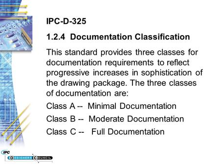 IPC-D-325 1.2.4 Documentation Classification This standard provides three classes for documentation requirements to reflect progressive increases in sophistication.