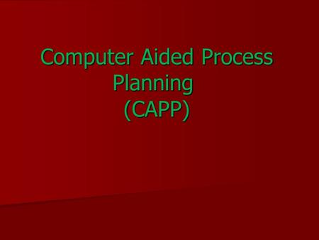 Computer Aided Process Planning (CAPP). What is Process Planning? Process planning acts as a bridge between design and manufacturing by translating design.