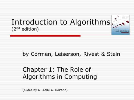 Introduction to Algorithms (2 nd edition) by Cormen, Leiserson, Rivest & Stein Chapter 1: The Role of Algorithms in Computing (slides by N. Adlai A. DePano)