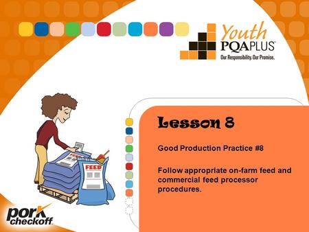 Lesson 8 Good Production Practice #8 Follow appropriate on-farm feed and commercial feed processor procedures.