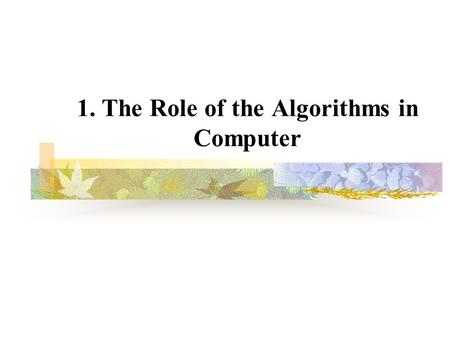 1. The Role of the Algorithms in Computer. 2 1.1 Algorithms – 1/2 Algorithm: Any well-defined computation procedure that takes some value, or set of values,