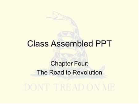Class Assembled PPT Chapter Four: The Road to Revolution.