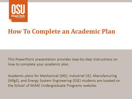 This PowerPoint presentation provides step-by-step instructions on how to complete your academic plan. Academic plans for Mechanical (ME), Industrial (IE),