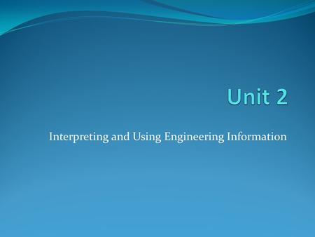 Interpreting and Using Engineering Information. Overview This unit aims to give learners the knowledge and skills needed to use engineering information.