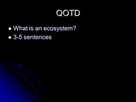 QOTD What is an ecosystem? What is an ecosystem? 3-5 sentences 3-5 sentences.