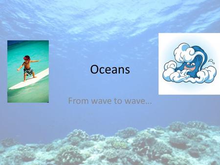 Oceans From wave to wave….