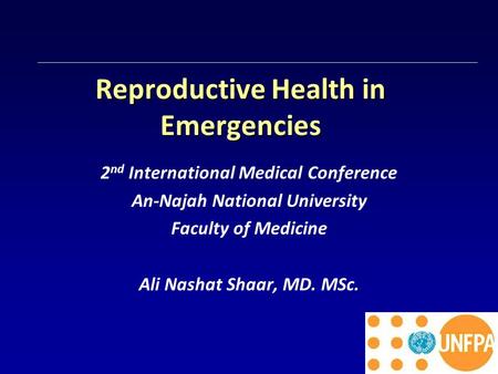 Reproductive Health in Emergencies 2 nd International Medical Conference An-Najah National University Faculty of Medicine Ali Nashat Shaar, MD. MSc.