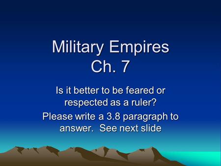 Military Empires Ch. 7 Is it better to be feared or respected as a ruler? Please write a 3.8 paragraph to answer. See next slide.
