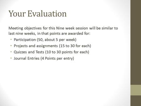 Your Evaluation Meeting objectives for this Nine week session will be similar to last nine weeks, in that points are awarded for: Participation (50, about.
