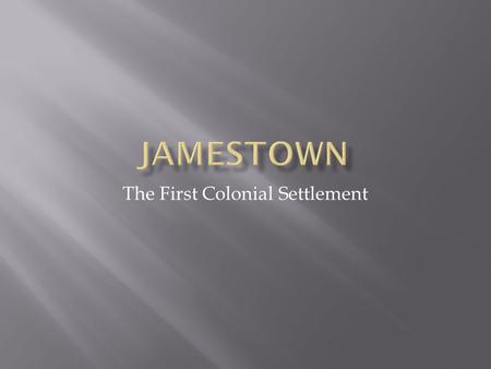 The First Colonial Settlement.  Companies in which investors pooled wealth with the hope of gaining a profit  Once they obtained charter – had to maintain.