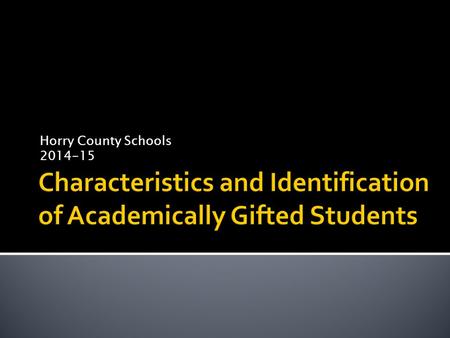Horry County Schools 2014-15.  Section II. B. 6. b. (3)  Provide training and guidance regarding the characteristics of academic giftedness for teachers.