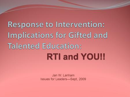 Jan W. Lanham Issues for Leaders—Sept, 2009. Response to Intervention RTI is: A multi-tiered problem-solving approach! A focus on instructional and social/emotional.