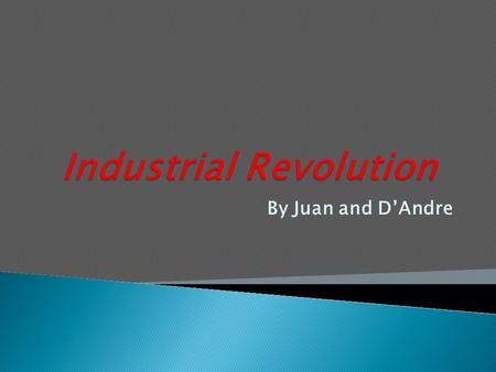 By Juan and D’Andre  The time period of the Industrial Revolution is 1700’s-early 1900’s.