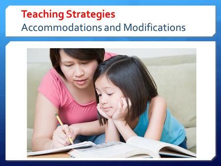 Teaching Strategies Accommodations and Modifications.