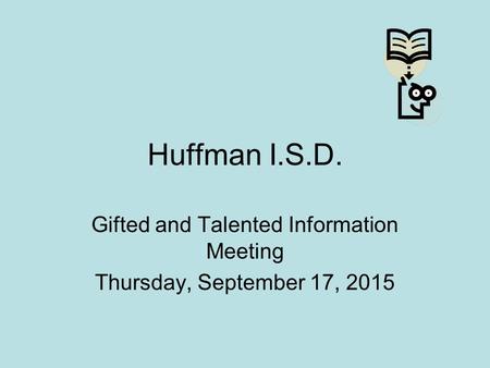 Huffman I.S.D. Gifted and Talented Information Meeting Thursday, September 17, 2015.
