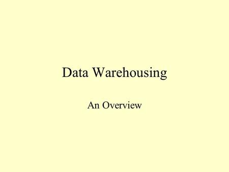 Data Warehousing An Overview. Outline What is Data Warehousing? (Definition) Why does anyone need it? (Applications) How is the data organized? (Star.