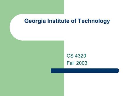 Georgia Institute of Technology CS 4320 Fall 2003.