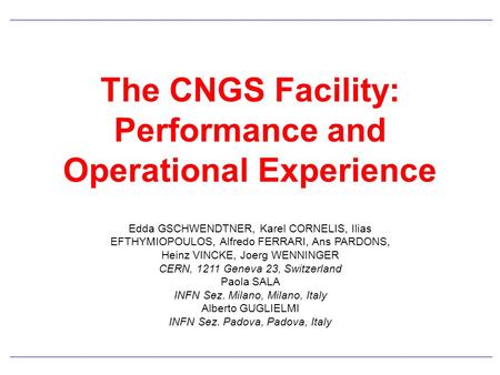 The CNGS Facility: Performance and Operational Experience Edda GSCHWENDTNER, Karel CORNELIS, Ilias EFTHYMIOPOULOS, Alfredo FERRARI, Ans PARDONS, Heinz.