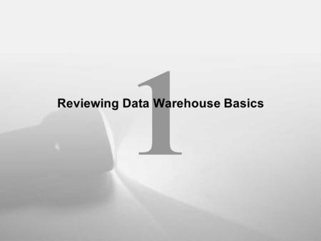 1 Reviewing Data Warehouse Basics. Lessons 1.Reviewing Data Warehouse Basics 2.Defining the Business and Logical Models 3.Creating the Dimensional Model.