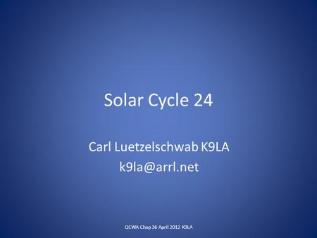 Solar Cycle 24 Carl Luetzelschwab K9LA QCWA Chap 36 April 2012 K9LA.