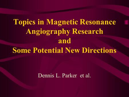 Topics in Magnetic Resonance Angiography Research and Some Potential New Directions Dennis L. Parker et al.