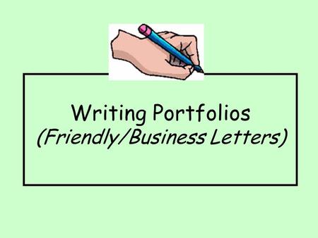 Writing Portfolios (Friendly/Business Letters). Friendly Letters Friendly letters are usually written to share information with people we know, such as.