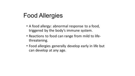 Food Allergies A food allergy: abnormal response to a food, triggered by the body’s immune system. Reactions to food can range from mild to life- threatening.
