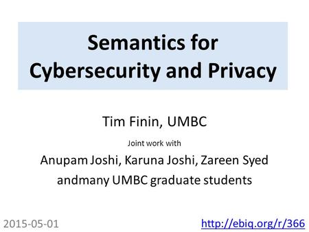 Semantics for Cybersecurity and Privacy Tim Finin, UMBC Joint work with Anupam Joshi, Karuna Joshi, Zareen Syed andmany UMBC graduate students