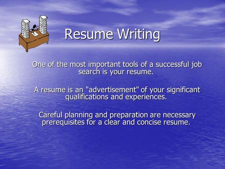 Resume Writing One of the most important tools of a successful job search is your resume. One of the most important tools of a successful job search is.