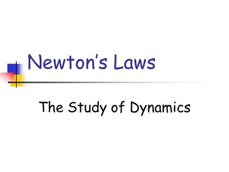 Newton’s Laws The Study of Dynamics Isaac Newton Arguably the greatest physical genius ever. Came up with 3 Laws of Motion to explain the observations.